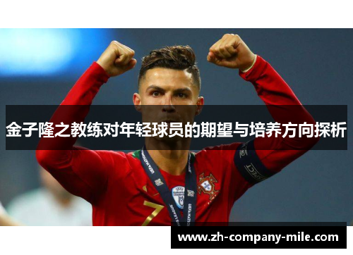 金子隆之教练对年轻球员的期望与培养方向探析