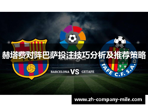 赫塔费对阵巴萨投注技巧分析及推荐策略 赫塔费对阵巴萨投注技巧分析及推荐策略