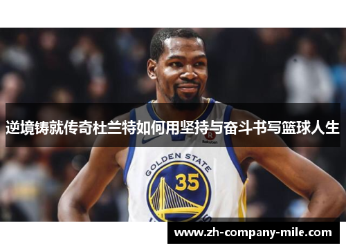 逆境铸就传奇杜兰特如何用坚持与奋斗书写篮球人生 逆境铸就传奇杜兰特如何用坚持与奋斗书写篮球人生