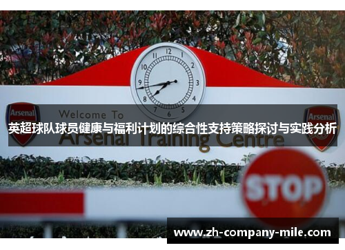 英超球队球员健康与福利计划的综合性支持策略探讨与实践分析
