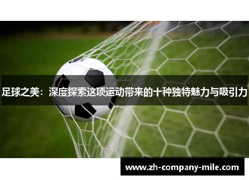 足球之美:深度探索这项运动带来的十种独特魅力与吸引力 足球之美:深度探索这项运动带来的十种独特魅力与吸引力