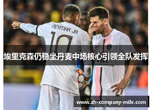 埃里克森仍稳坐丹麦中场核心引领全队发挥