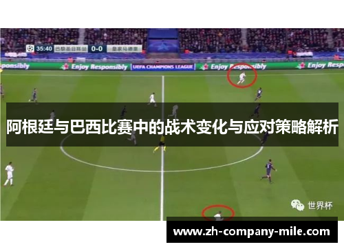 阿根廷与巴西比赛中的战术变化与应对策略解析 阿根廷与巴西比赛中的战术变化与应对策略解析